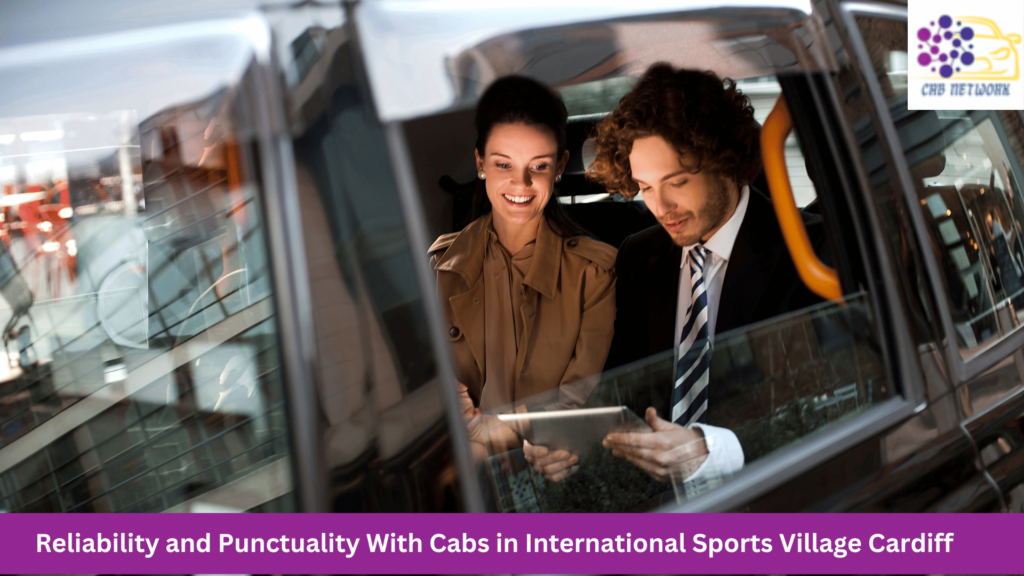 Reliability and Punctuality With Cabs in International Sports Village Cardiff
