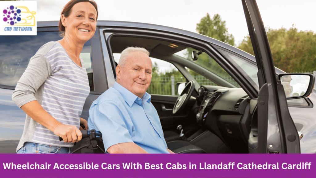 Wheelchair Accessible Cars With Best Cabs in Llandaff Cathedral Cardiff 